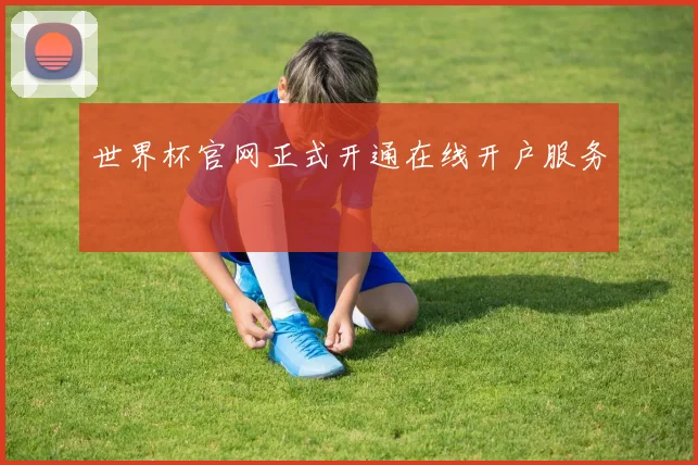 世界杯官网正式开通在线开户服务