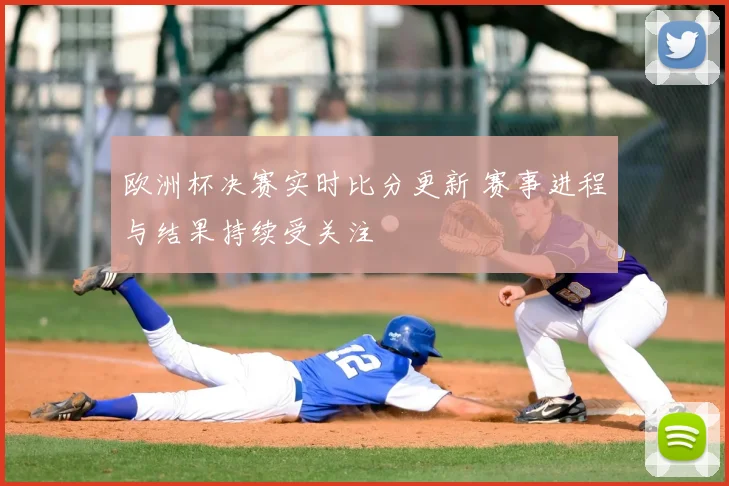欧洲杯决赛实时比分更新 赛事进程与结果持续受关注