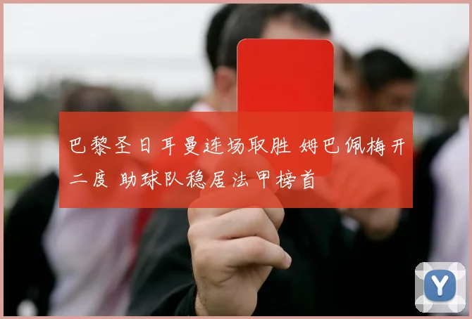 巴黎圣日耳曼连场取胜 姆巴佩梅开二度 助球队稳居法甲榜首