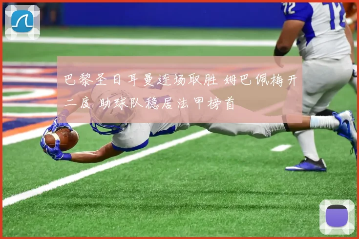 巴黎圣日耳曼连场取胜 姆巴佩梅开二度 助球队稳居法甲榜首