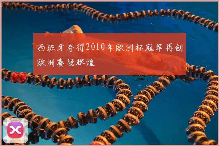 西班牙夺得2010年欧洲杯冠军再创欧洲赛场辉煌